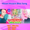 Hasan Husain Bhai Song